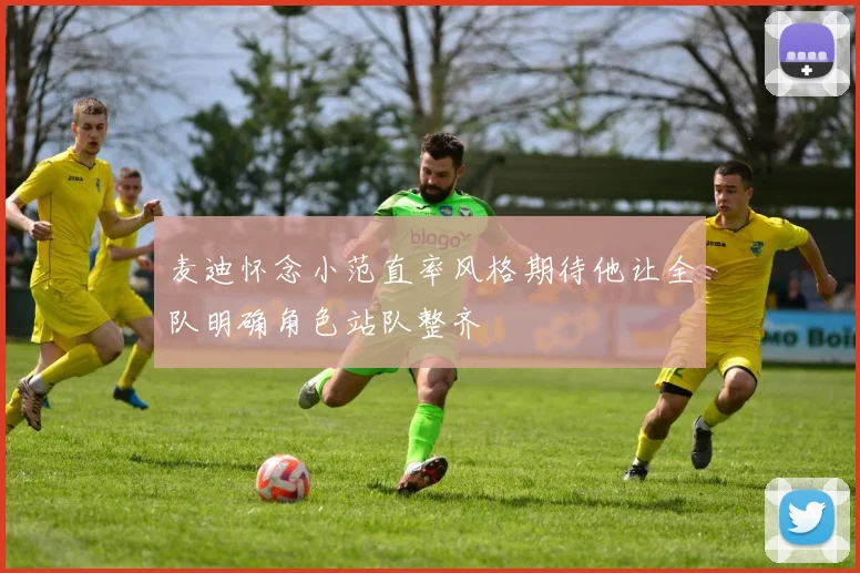 麦迪怀念小范直率风格期待他让全队明确角色站队整齐